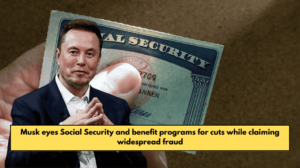 Musk eyes Social Security and benefit programs for cuts while claiming widespread fraud