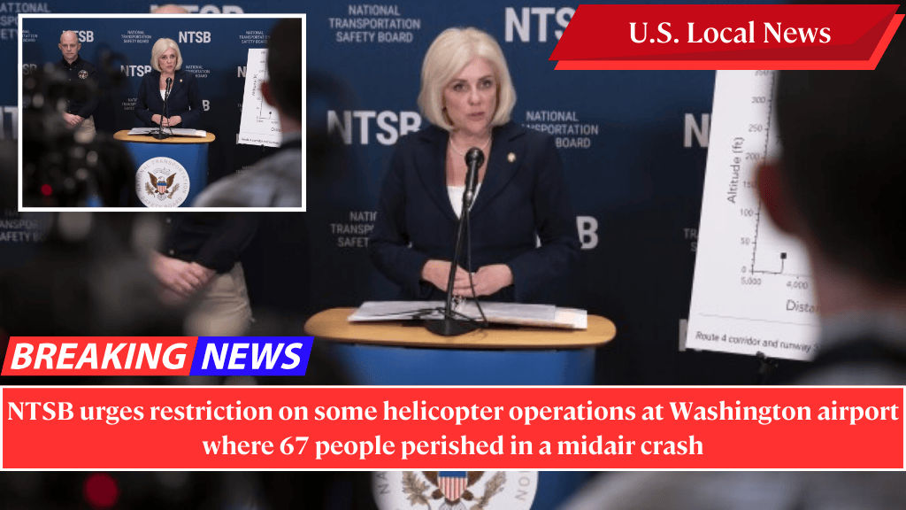 NTSB urges restriction on some helicopter operations at Washington airport where 67 people perished in a midair crash