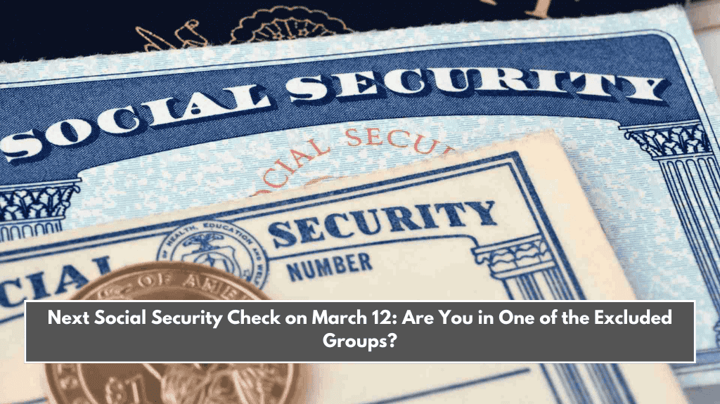 Next Social Security Check on March 12: Are You in One of the Excluded Groups?