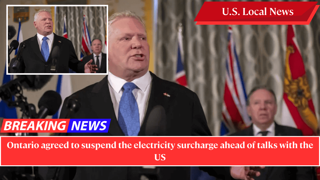 Ontario agreed to suspend the electricity surcharge ahead of talks with the US