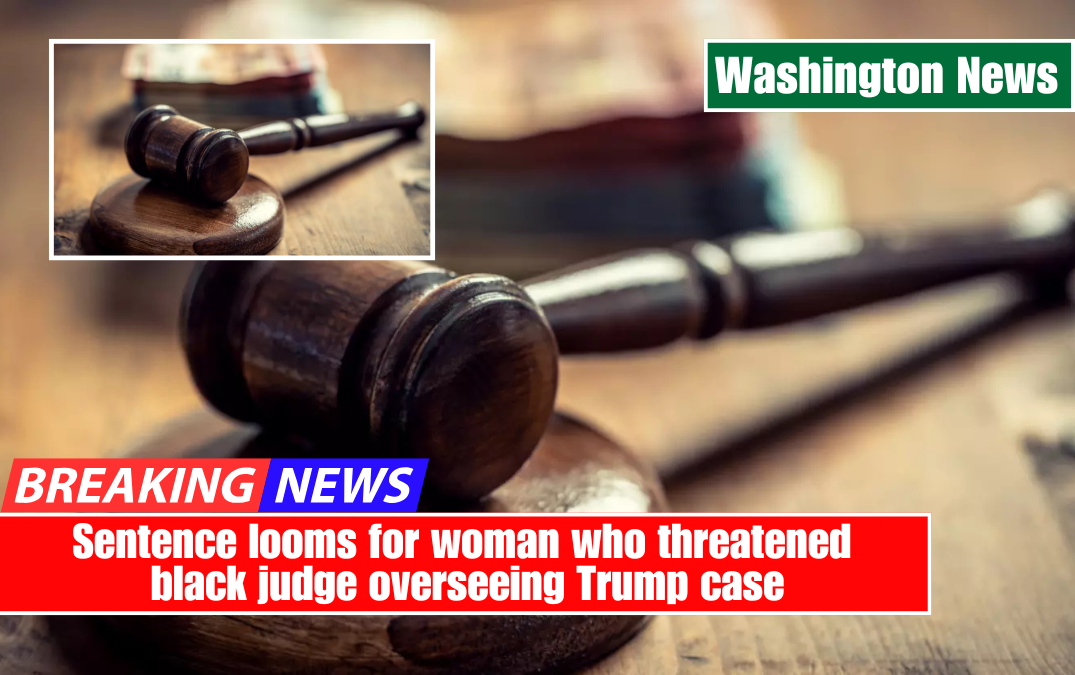 Sentence looms for woman who threatened black judge overseeing Trump case