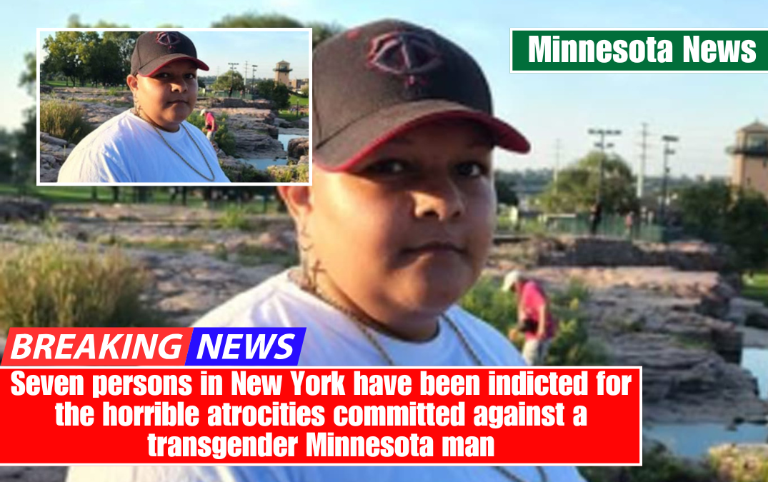 Seven persons in New York have been indicted for the horrible atrocities committed against a transgender Minnesota man