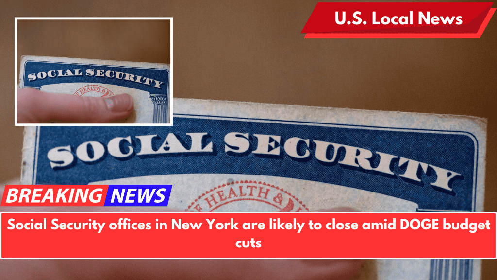 Social Security offices in New York are likely to close amid DOGE budget cuts