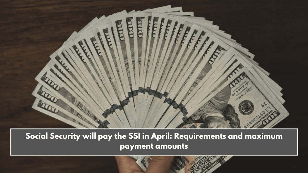 Social Security will pay the SSI in April: Requirements and maximum payment amounts