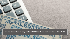 Social Security will pay up to $2,000 to these individuals on March 19