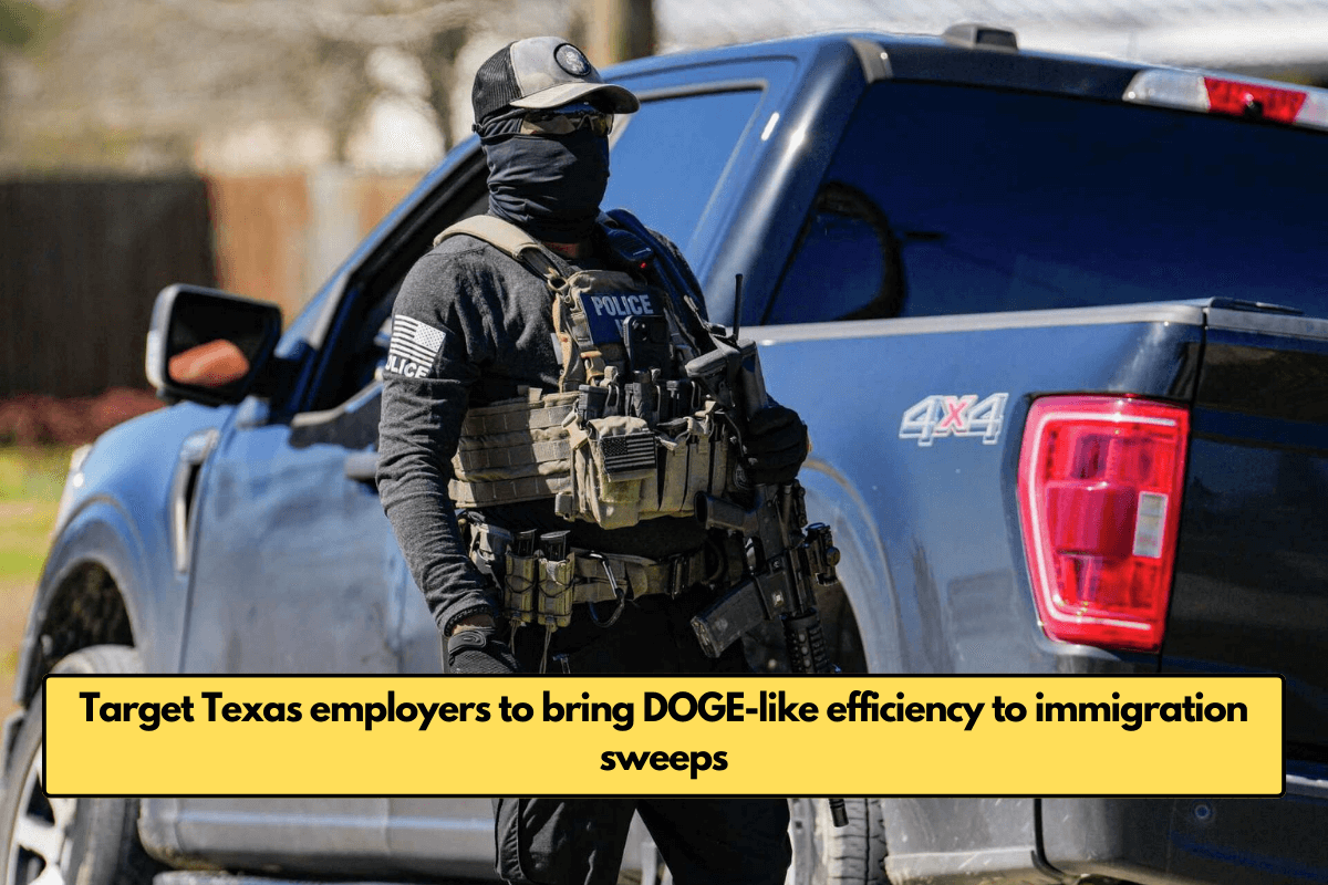 Target Texas employers to bring DOGE-like efficiency to immigration sweeps