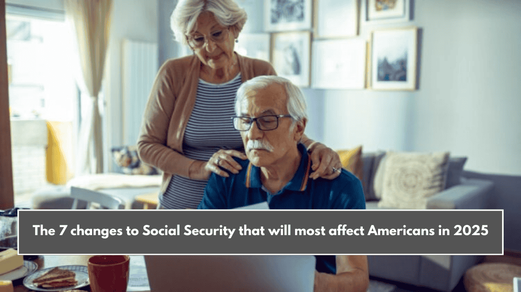 The 7 changes to Social Security that will most affect Americans in 2025