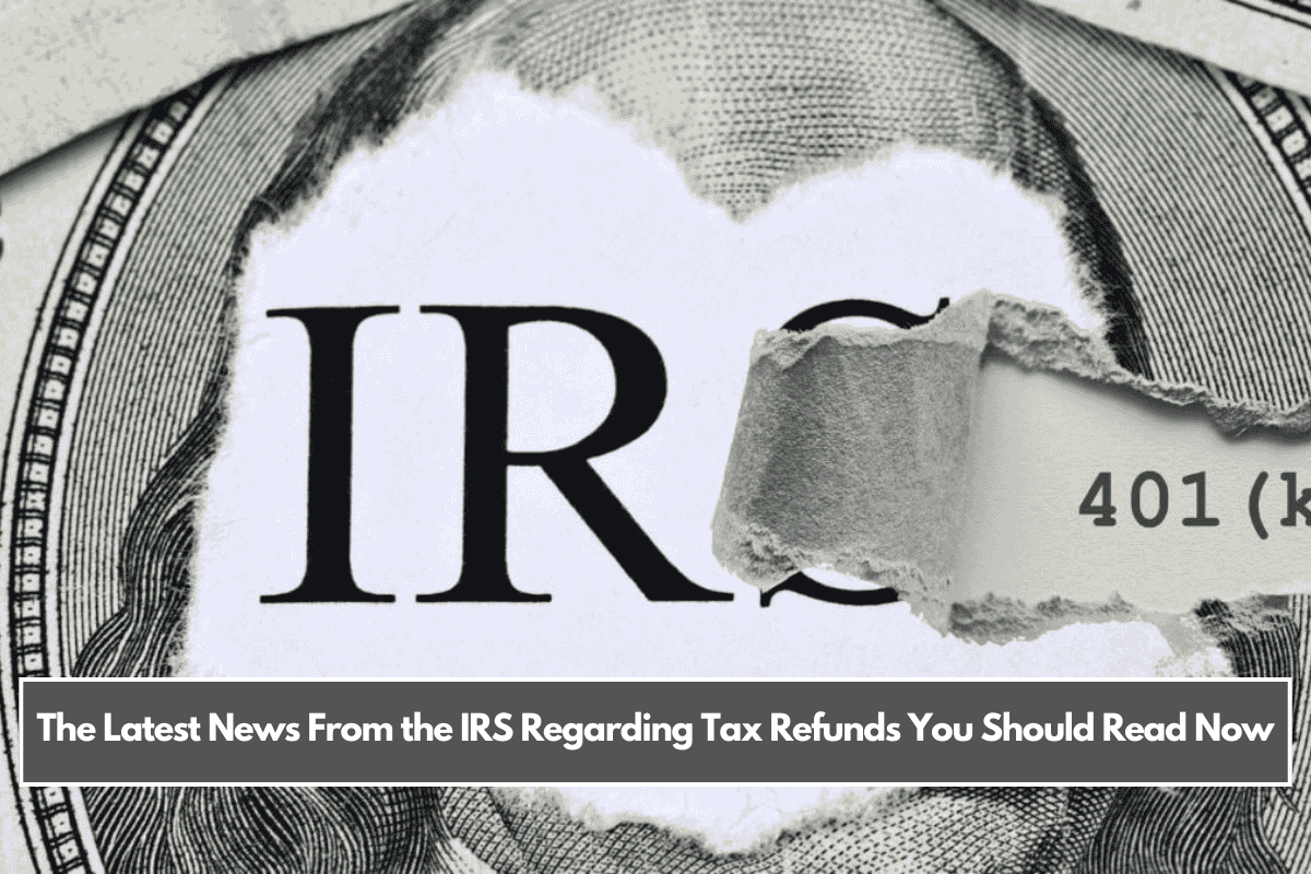 The Latest News From the IRS Regarding Tax Refunds You Should Read Now
