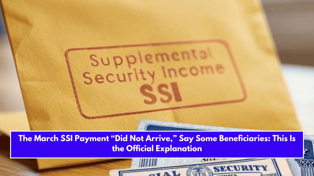 The March SSI Payment “Did Not Arrive,” Say Some Beneficiaries: This Is the Official Explanation