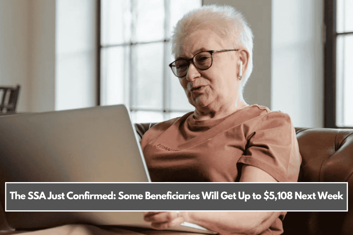 The SSA Just Confirmed: Some Beneficiaries Will Get Up to $5,108 Next Week