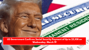 US Government Confirms Social Security Payment of Up to $5,108 on Wednesday, March 19