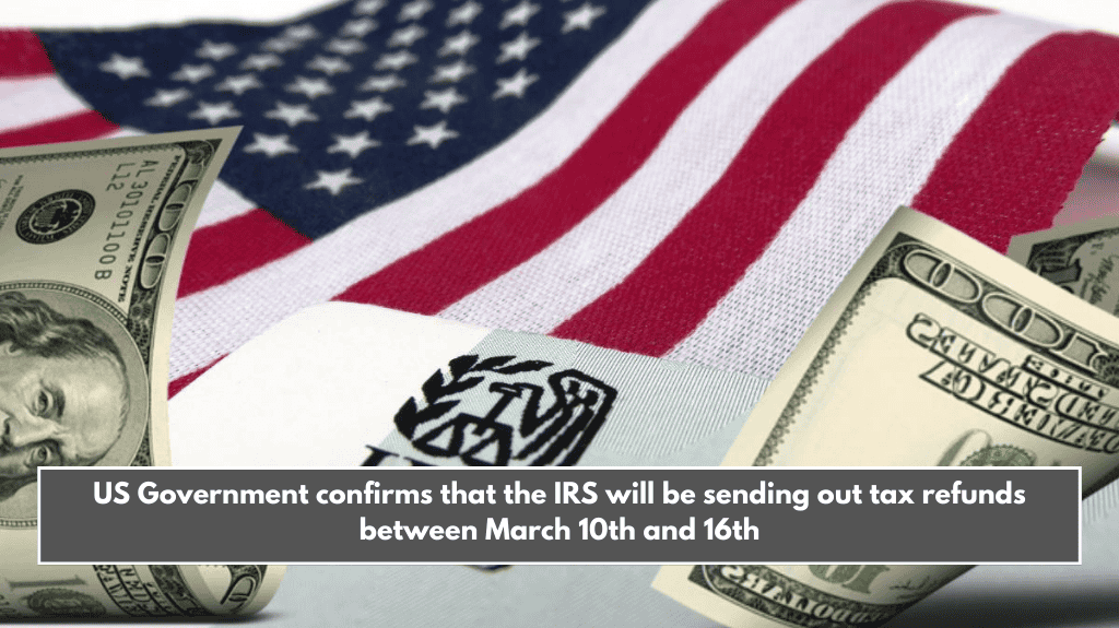 US Government confirms that the IRS will be sending out tax refunds between March 10th and 16th