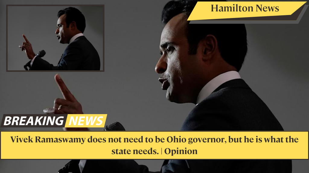 Vivek Ramaswamy does not need to be Ohio governor, but he is what the state needs. | Opinion