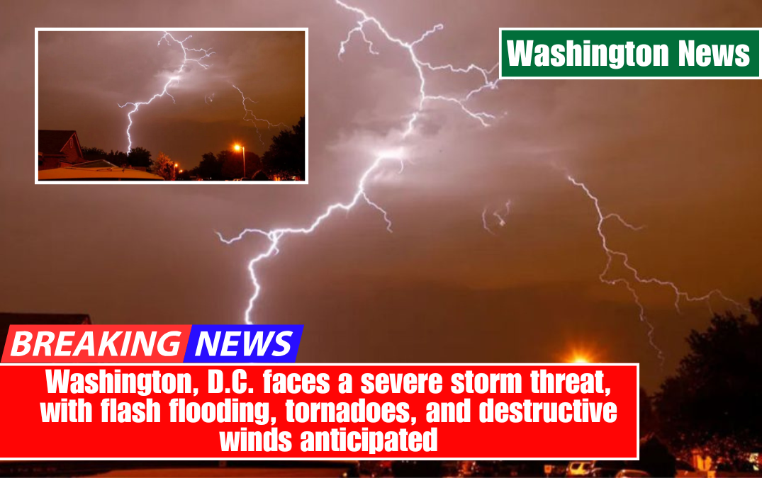 Washington, D.C. faces a severe storm threat, with flash flooding, tornadoes, and destructive winds anticipated