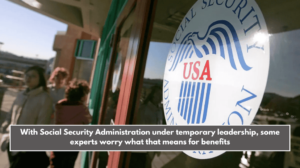 With Social Security Administration under temporary leadership, some experts worry what that means for benefits