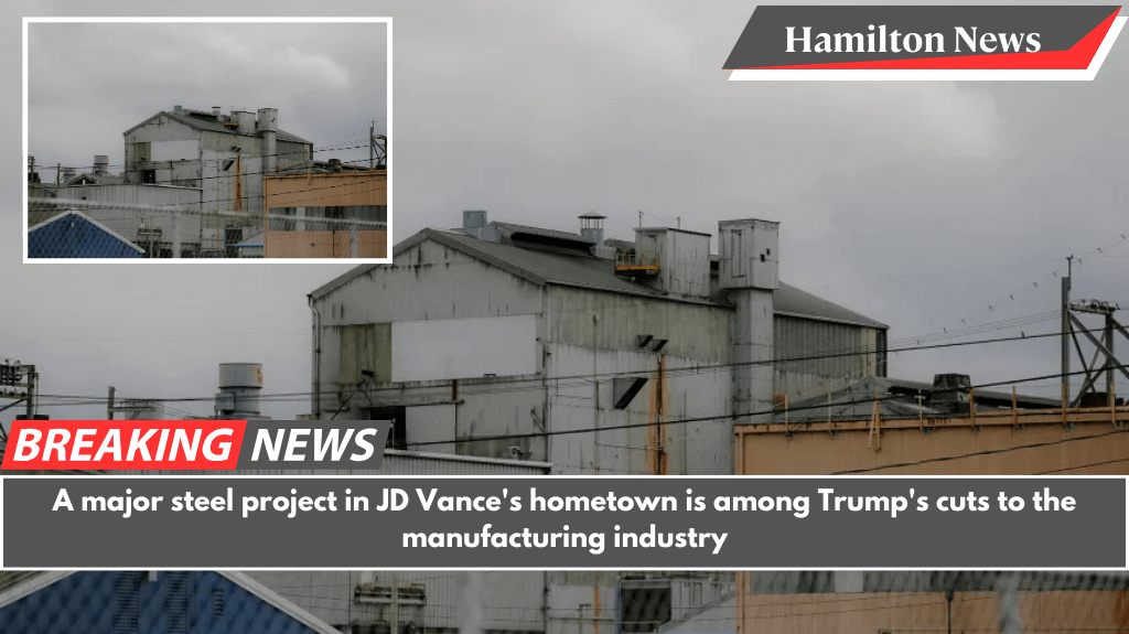 A major steel project in JD Vance's hometown is among Trump's cuts to the manufacturing industry